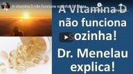 A Vitamina D não funciona sozinha  Por Dr. Marco Menelau (vídeo) 