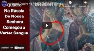 Quadro de Nossa Senhora na Rússia começa a verter sangue (vídeo)